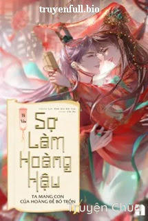 Sợ Làm Hoàng Hậu, Ta Mang Con Của Hoàng Đế Bỏ Trốn